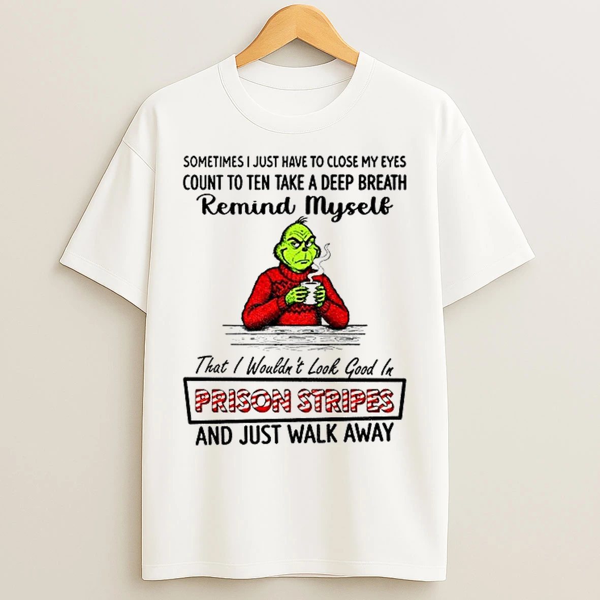 Classic Grinch Sometimes I Just Have To Close My Eyes Count To Ten Take A Deep Breath Remind Myself Christmas T Shirts