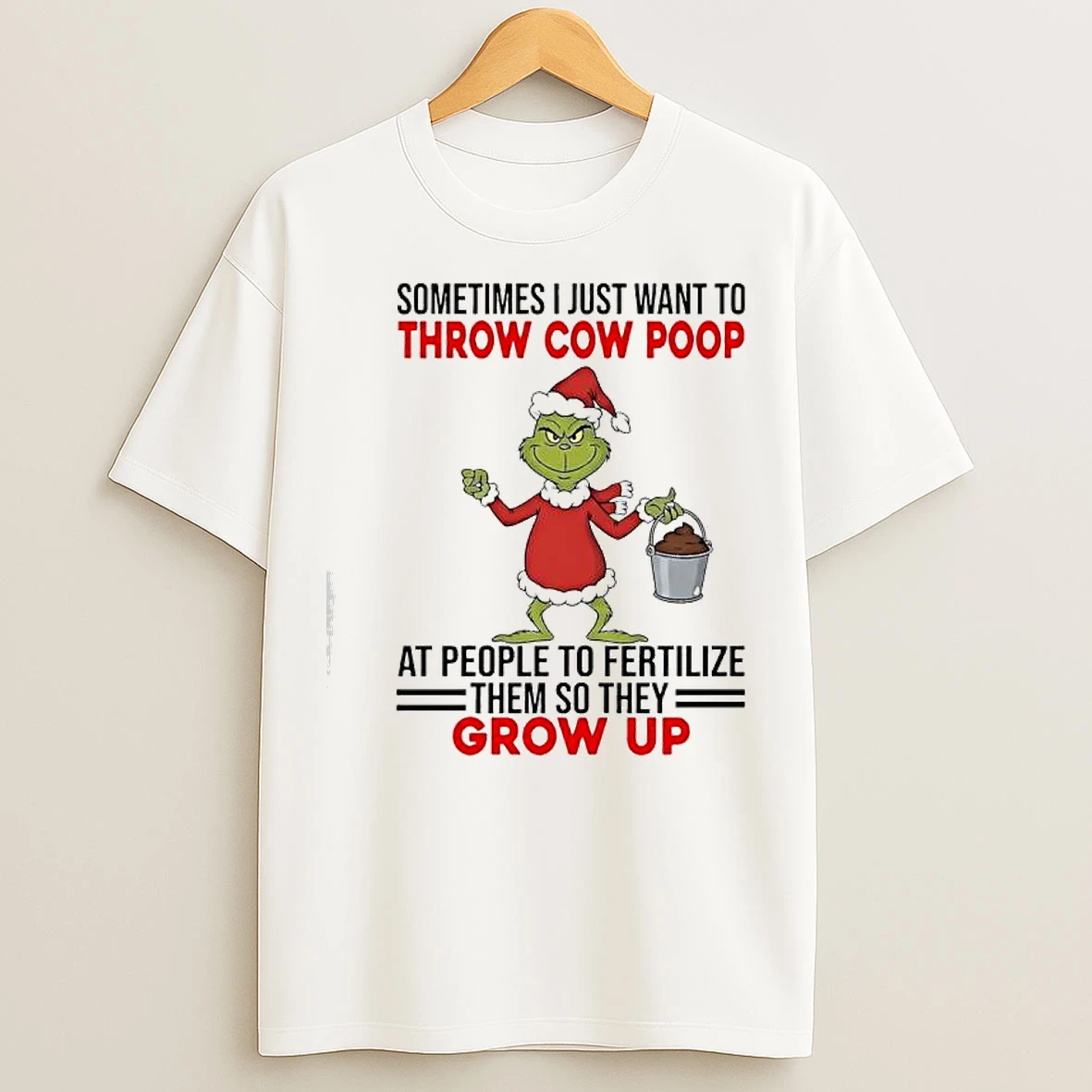 Classic Grinch Sometimes I Just Want To Throw Cow Poop At People To Fertilize Them So They Grow Up T Shirts
