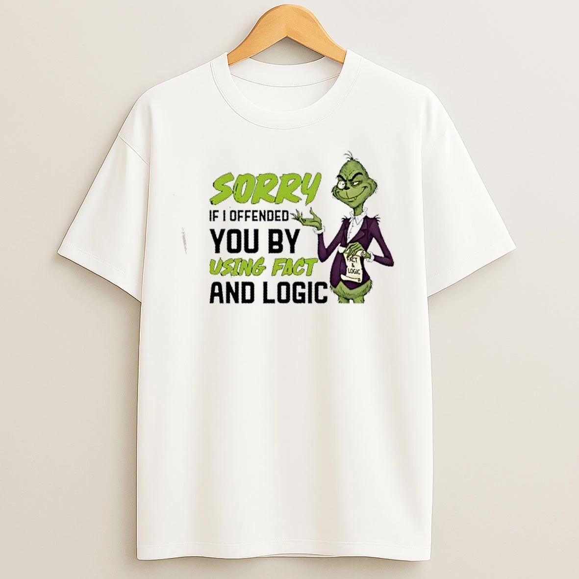 Classic Grinch Sorry If I Offended You By Using Fact And Logic T Shirts