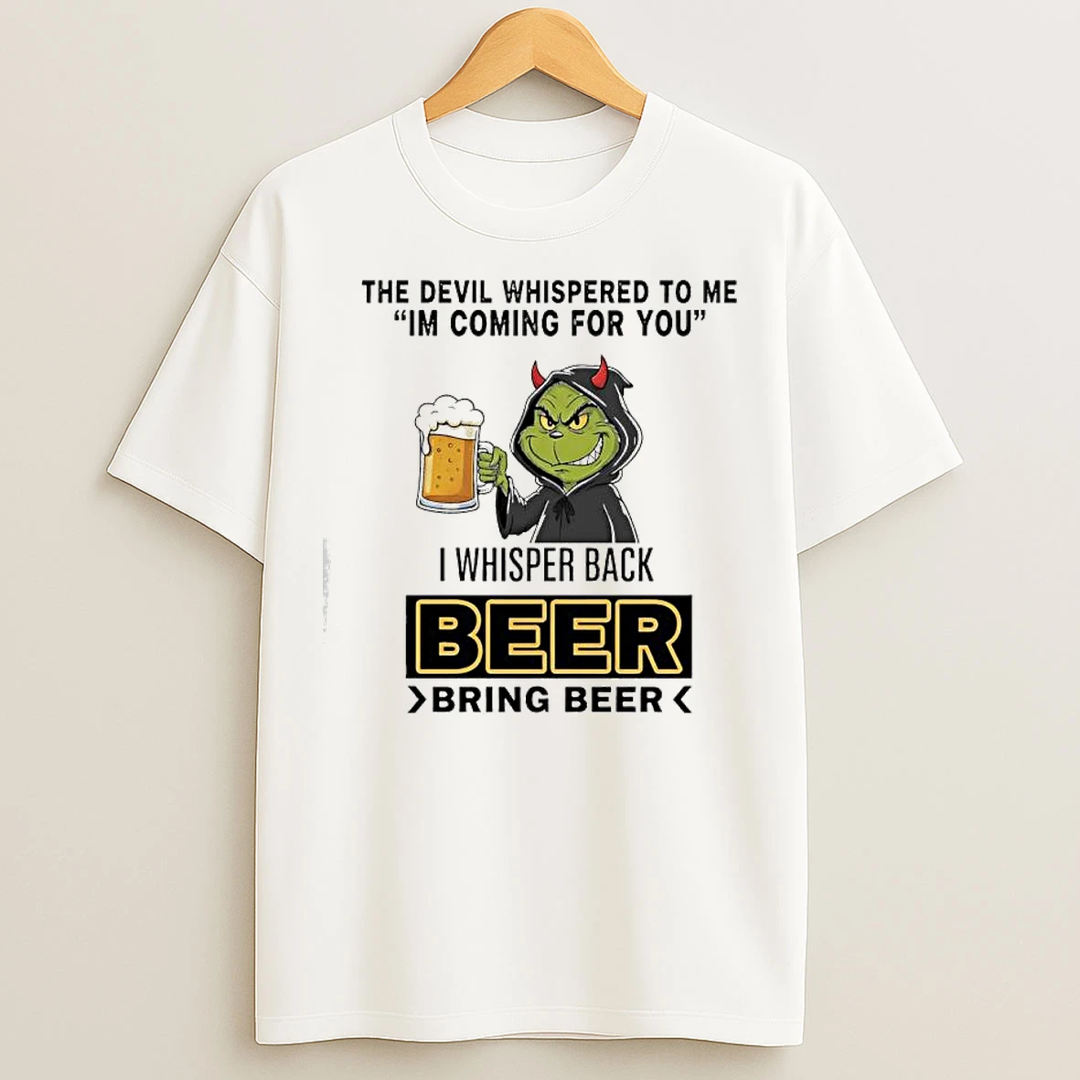 Classic Grinch The Devil Whispered To Me Im Coming For You I Whisper Back Beer Bring Beer T Shirts