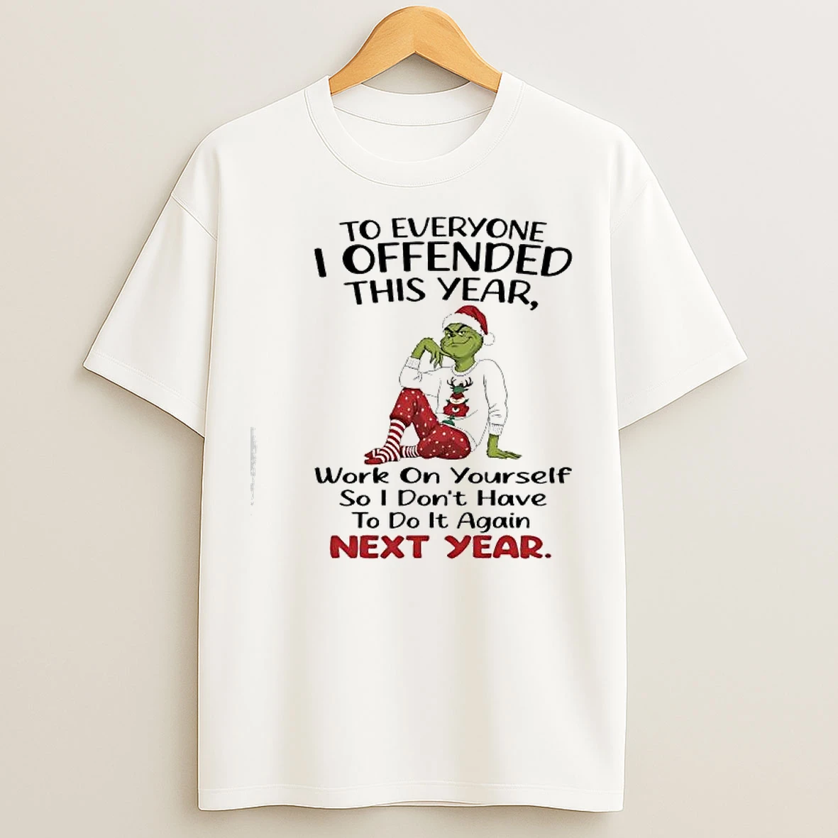 Classic Grinch To Everyone I Offended This Year Work On Yourself So I Dont Have To Do It Again Next Year T Shirts