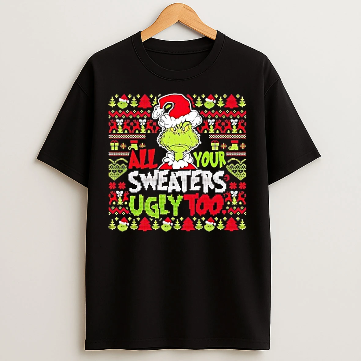 Classic Grinch Ugly Christmas All Your Sweaters Ugly Too T Shirts