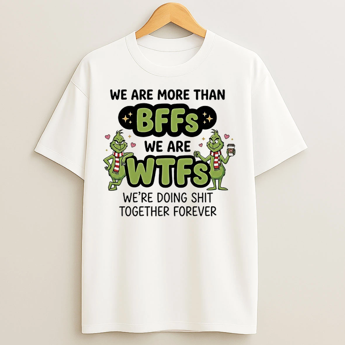 Classic Grinch We Are More Than Bffs We Are Wfrs Were Doing Shit Together Forever T Shirts