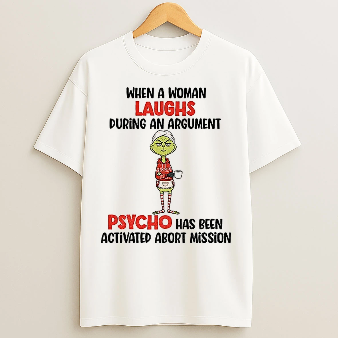Classic Grinch When A Woman Laughs During An Argument Psycho Has Been Activated Abort Mission Christmas T Shirts