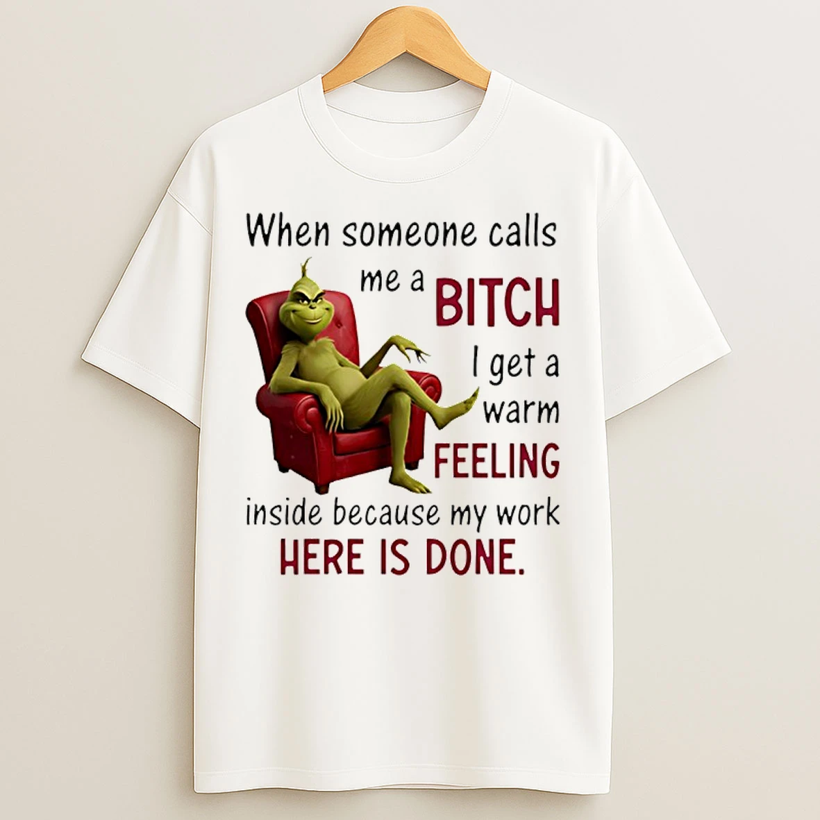 Classic Grinch When Someone Calls Me A Bitch I Get A Warm Feeling Inside Because My Work Here Is Done T Shirts