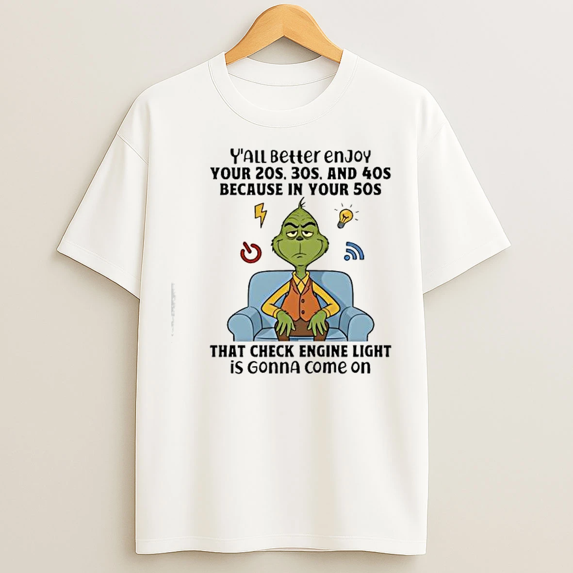 Classic Grinch Yall Beller Enjoy Your 20s 30s And 40s Because In Your 50s That Check Engine Light Is Gonna Come On T Shirts