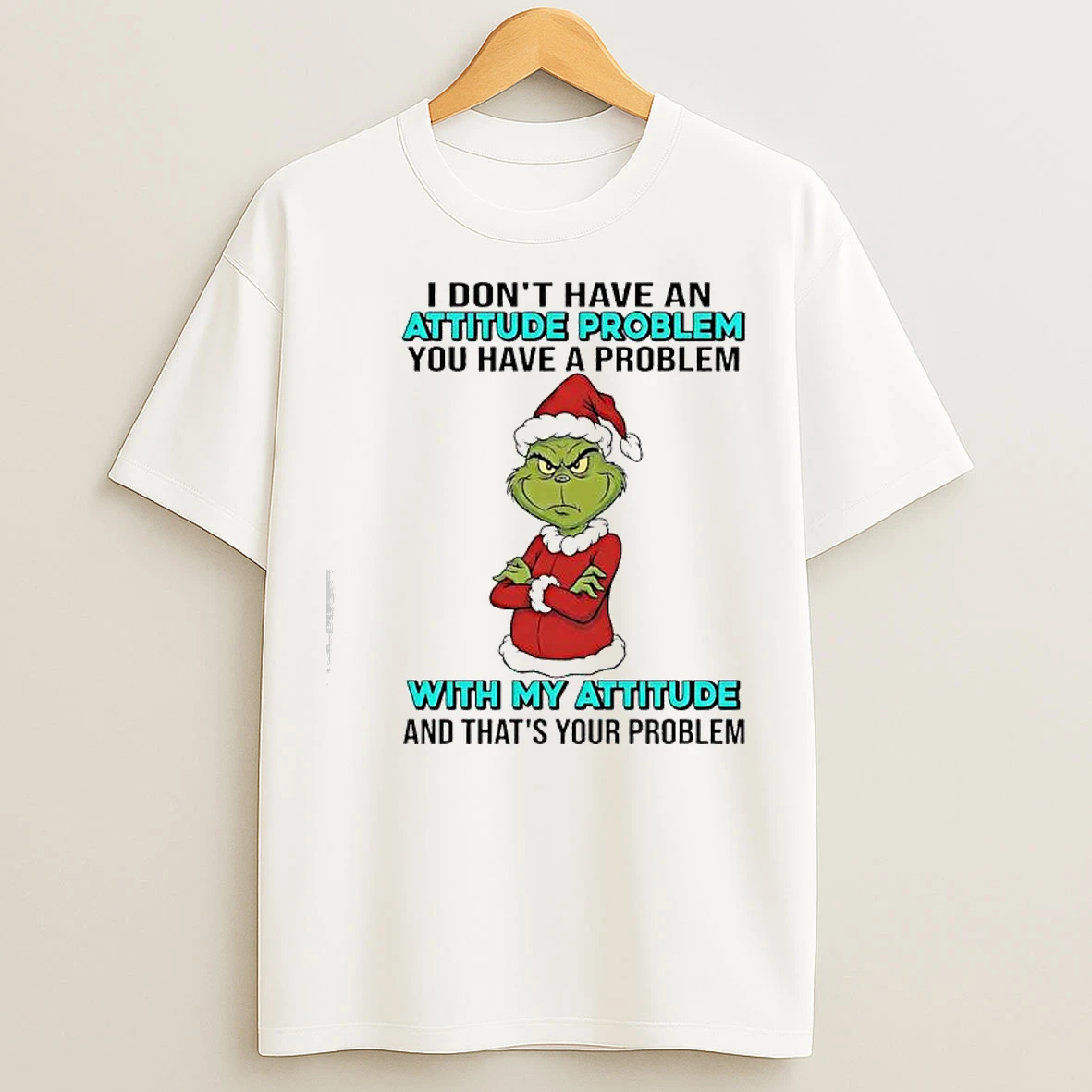 Classic Grinch You Have A Problem With My Attitude And Thats Your Problem T Shirts