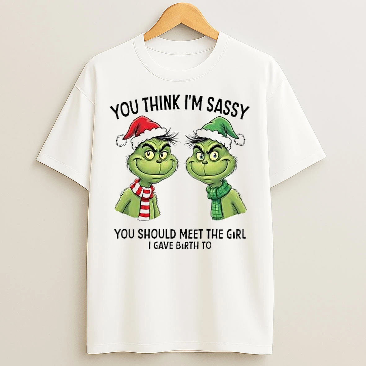 Classic Grinch You Think Im Sassy You Should Meet The Girl I Gave Birth To T Shirts