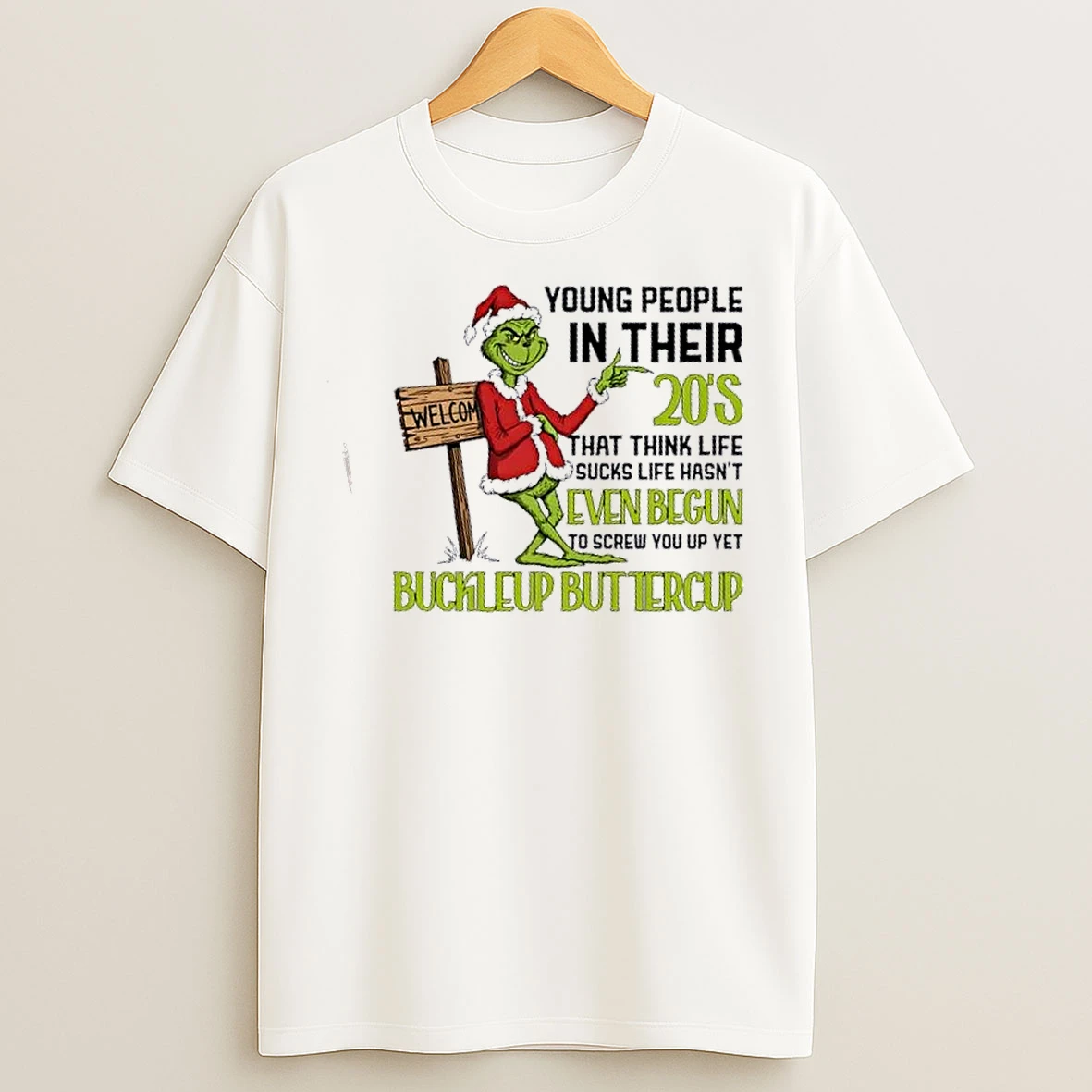 Classic Grinch Young People In Their 20s That Think Life Sucks Life Hasnt Even Begun To Screw You Up Yet Buckle Up Buttercup Christmas T Shirts