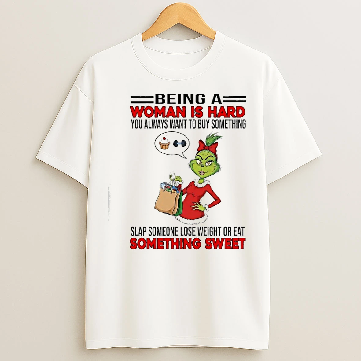 Classic Grinchi Being A Woman Is Hard You Always Want To Buy Something Slap Someone Lose Weight Or Eat T Shirts