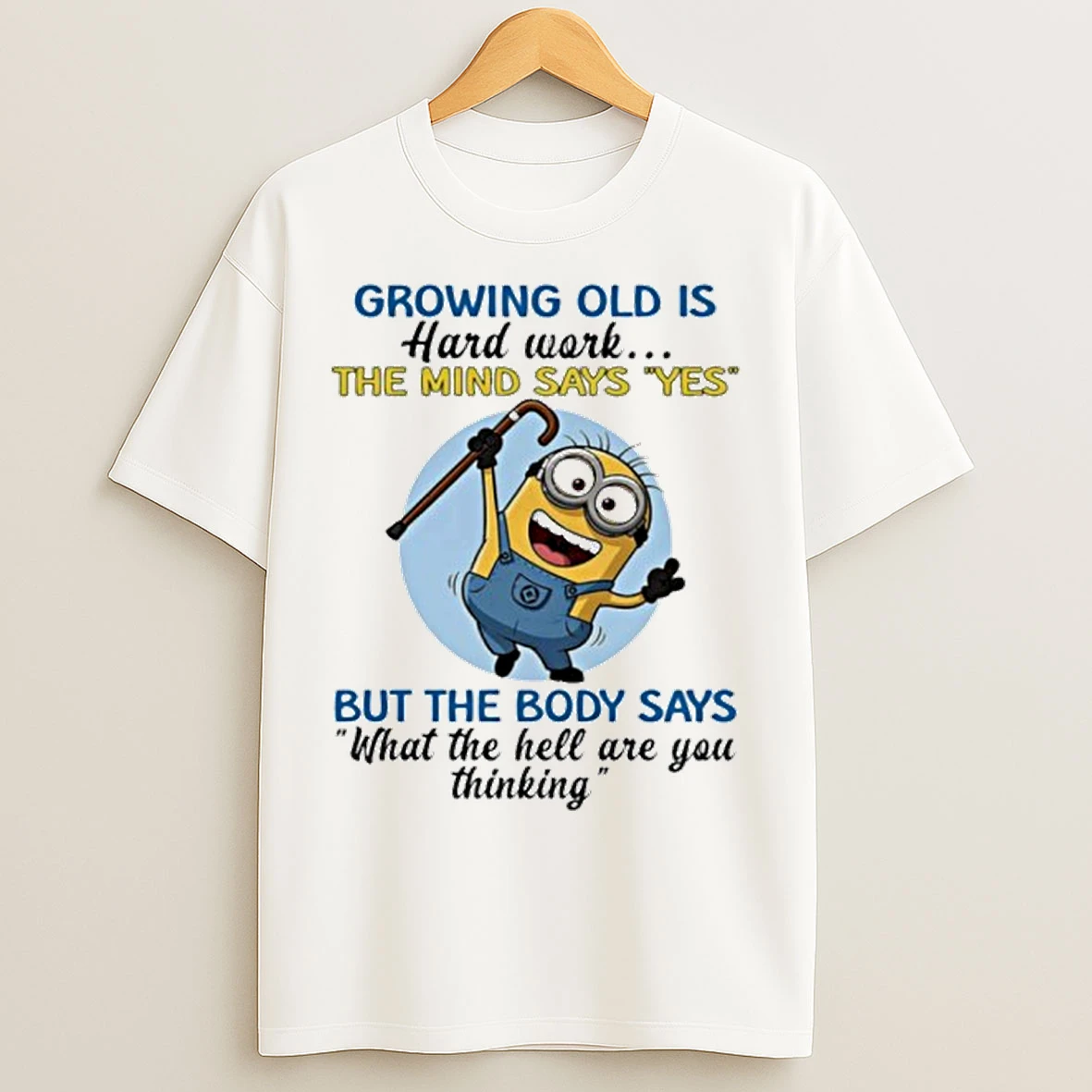 Classic Growing Old Is Hard Work The Mind Says Yes But The Body Says What The Hell Are You Thinking T Shirts