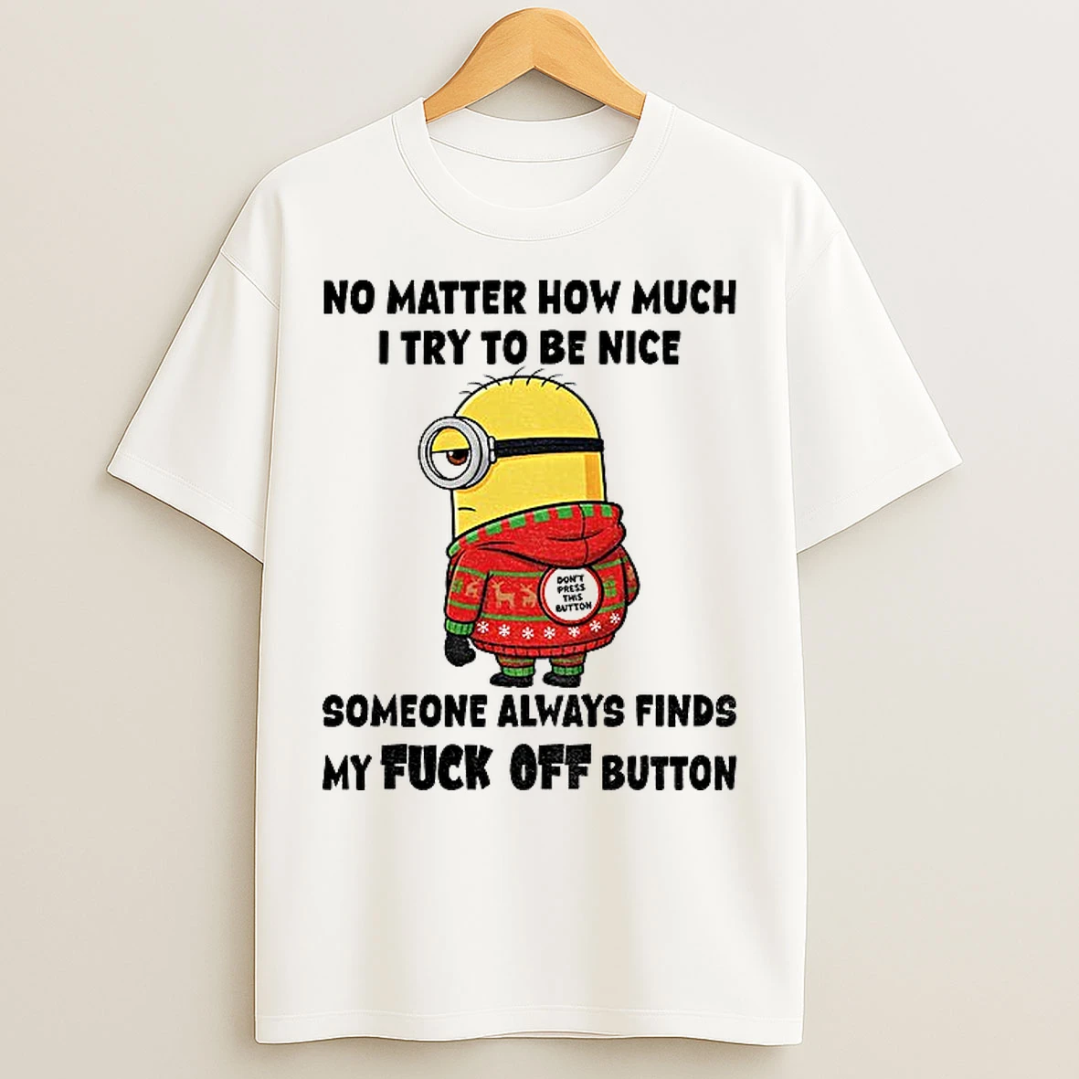 Classic Grumpy Minion No Matter How Much I Try To Be Nice Someone Always Finds My Fuck Off Button Christmas T Shirts