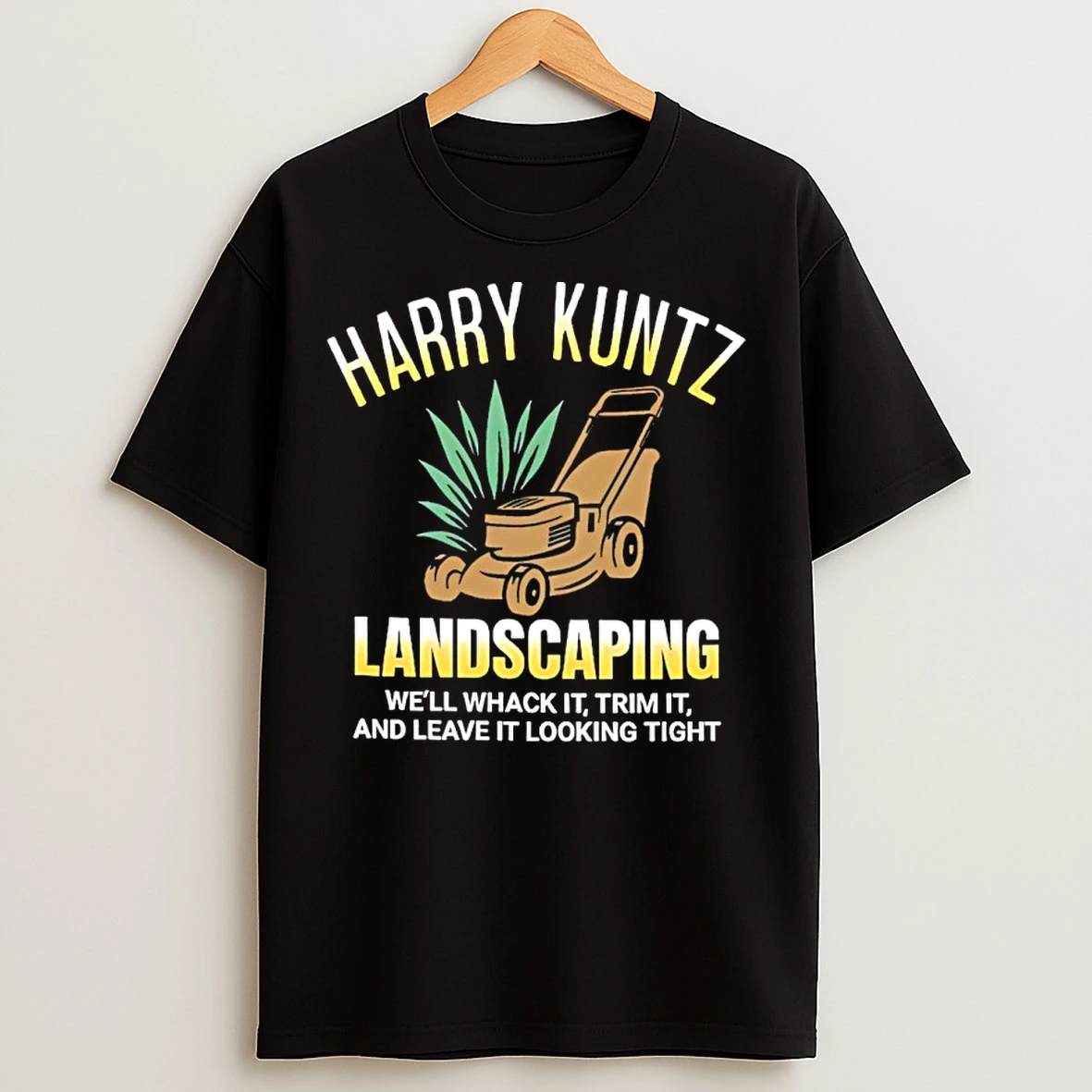 Classic Harry Kuntz Landscaping Well Whack It Trim It And Leave It Looking Tight T Shirts