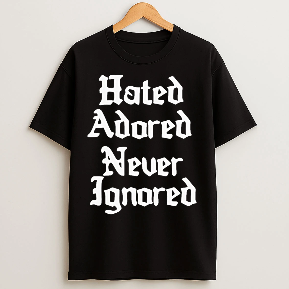 Classic Hated Adored Never Ignored T Shirts