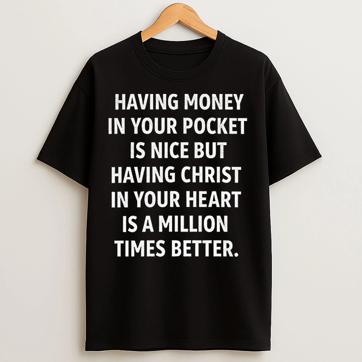 Classic Having Money In Your Pocket Is Nice But Having Christ In Your Heart Is A Million T Shirts