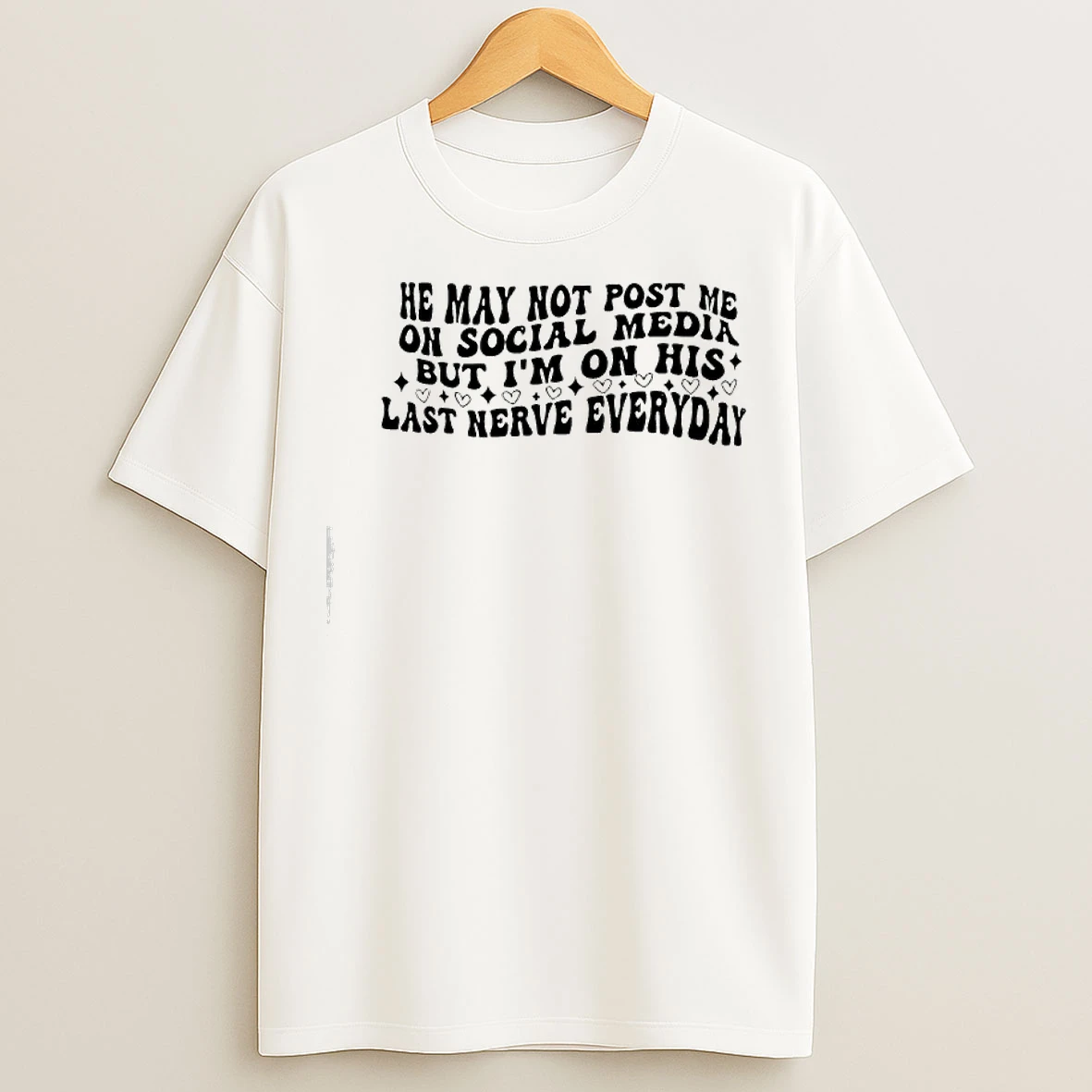 Classic He May Not Post Me On Social Media But Im On His Last Nerve Everyday Text T Shirts