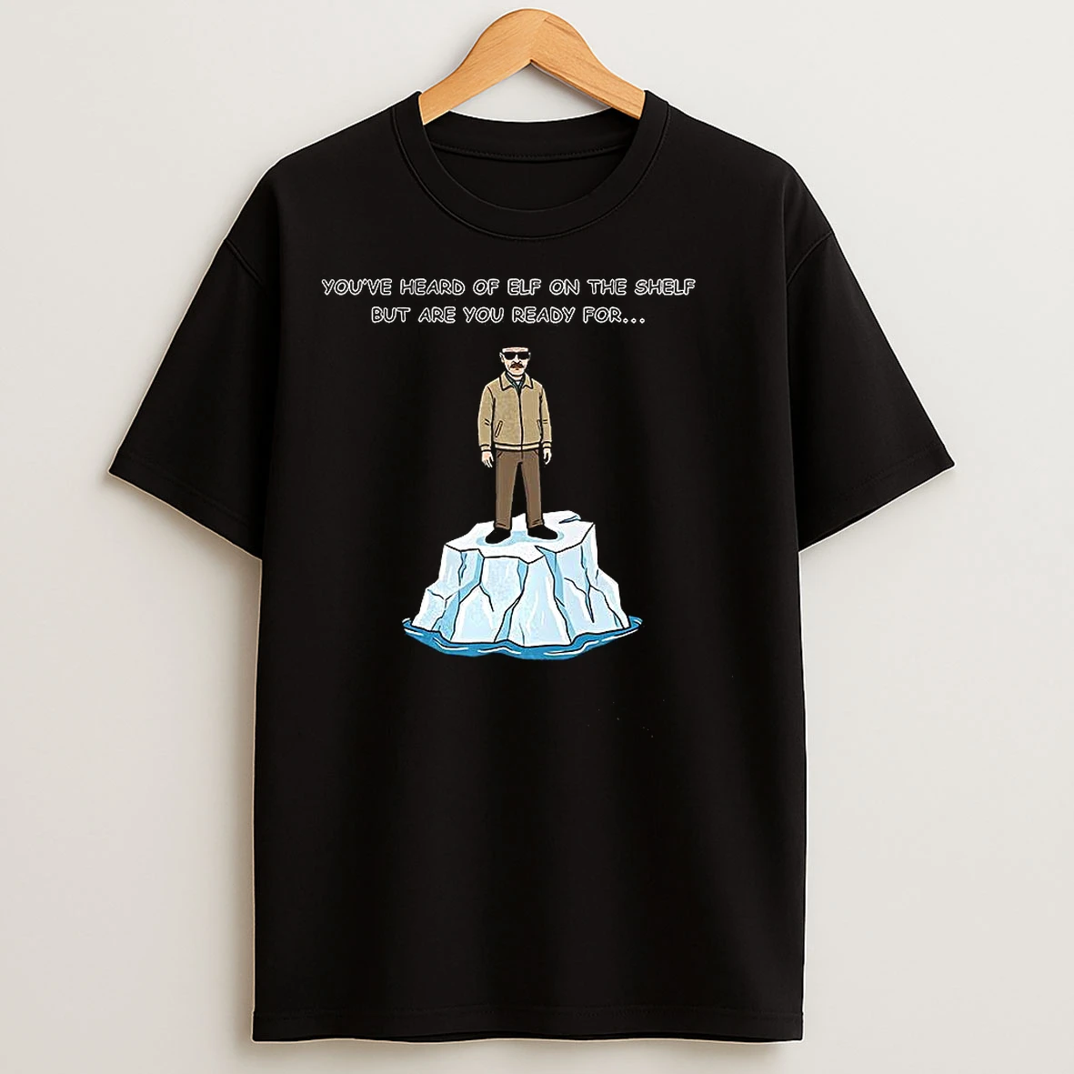 Classic Heisenberg On An Iceberg Youve Heard Of Elf On The Shelf But Are You Ready For Meme T Shirts