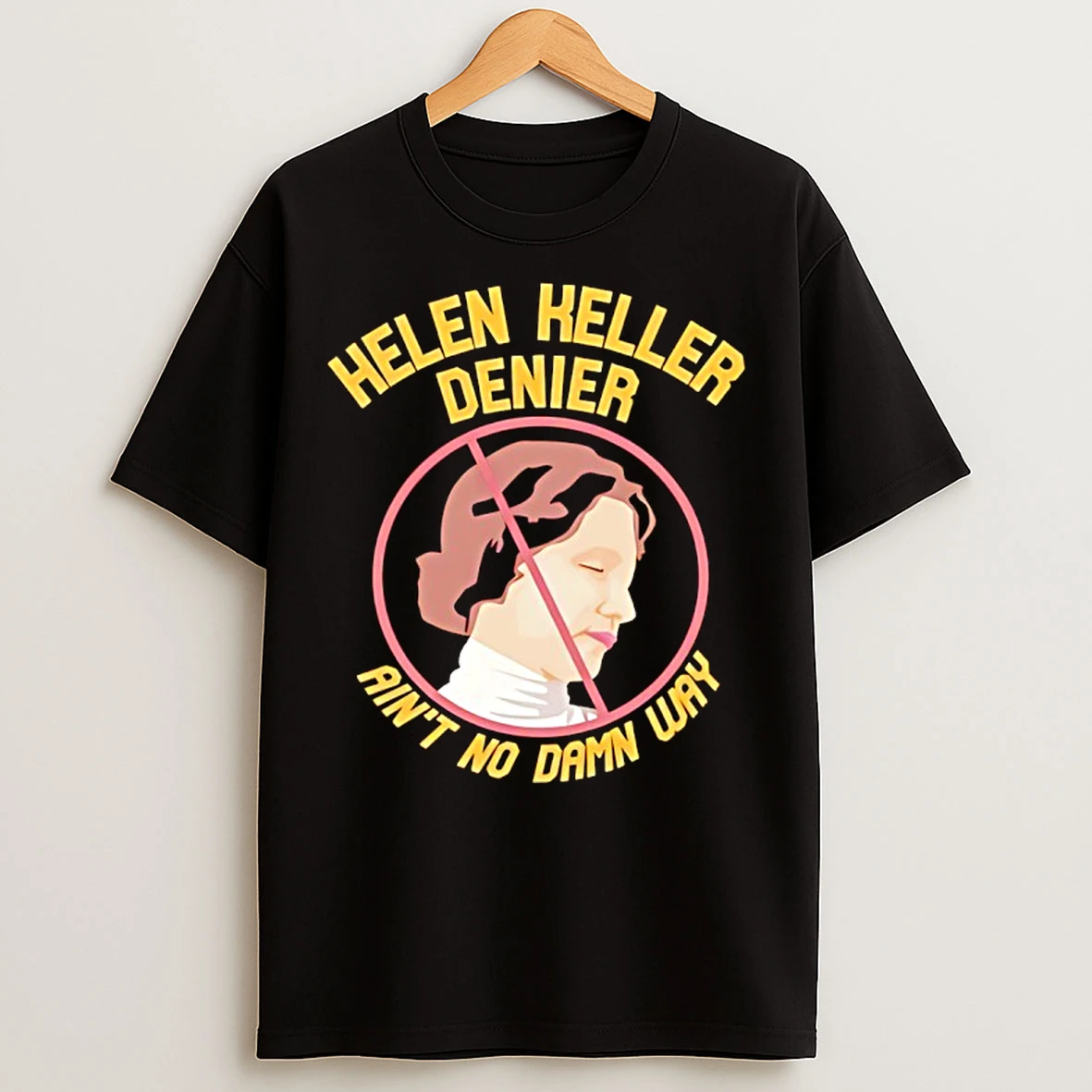 Classic Helen Keller Denier Aint No Damn Way T Shirts