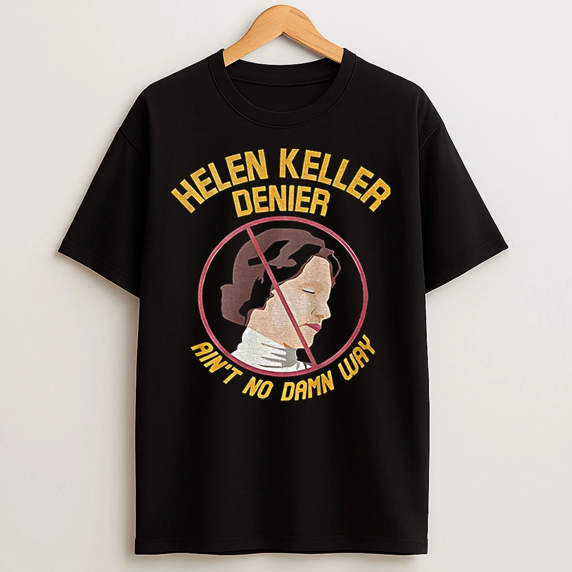 Classic Helen Keller Denier Aint No Damn Way Cartoon T Shirts