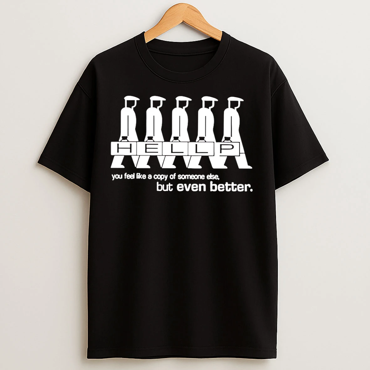 Classic Hellp You Feel Like A Copy Of Someone Else But Even Better T Shirts