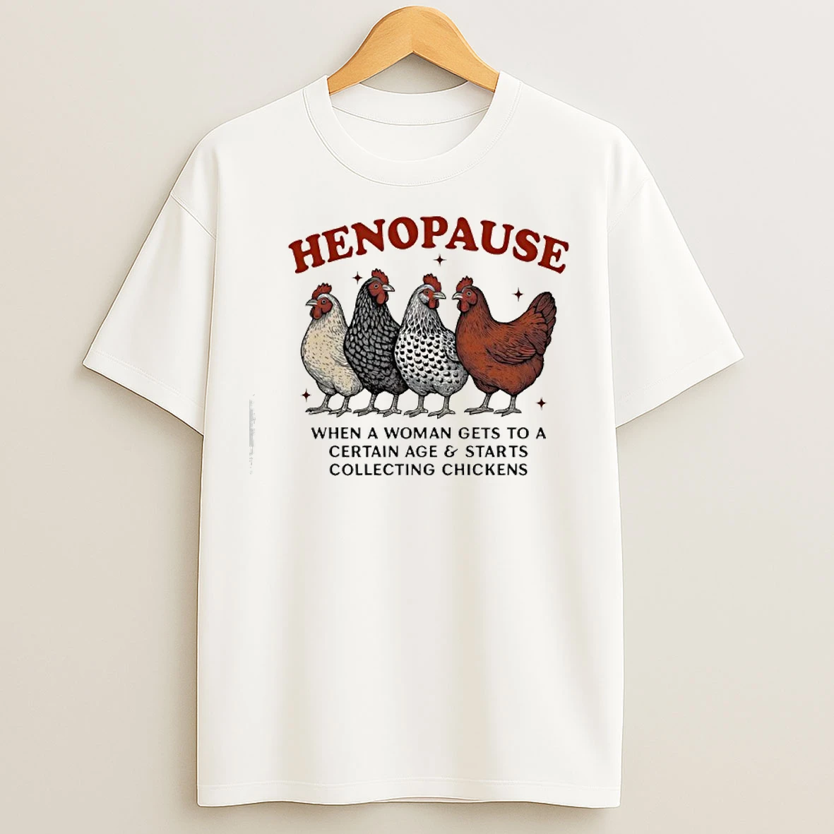 Classic Henopause When A Woman Gets To A Certain Age And Starts Collecting Chickens T Shirts