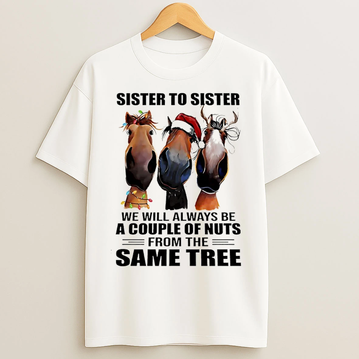 Classic Horse Christmas Sister To Sister We Will Always Be A Couple Of Nus From The Same Tree T Shirts