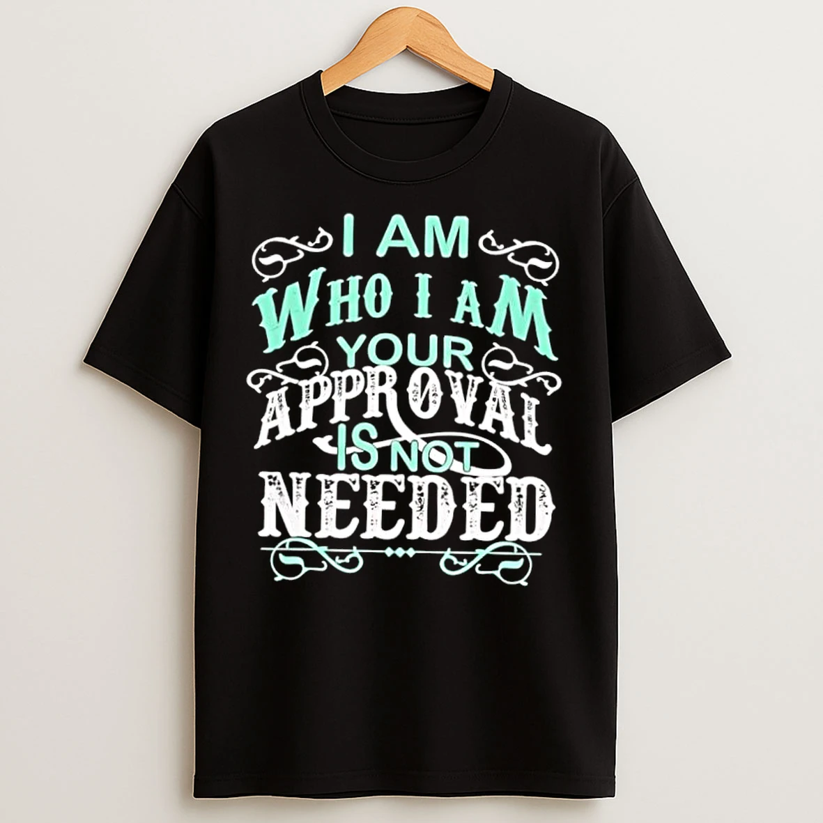 Classic I Am Who I Am Your Approval Is Not Needed T Shirts