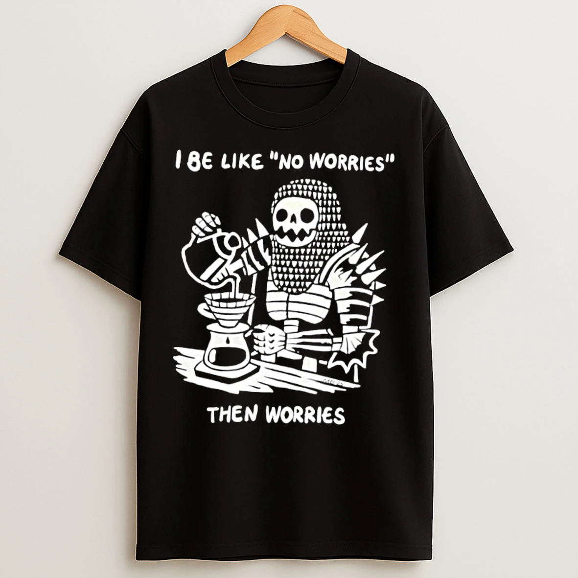 Classic I Be Like No Worries Then Worries T Shirts