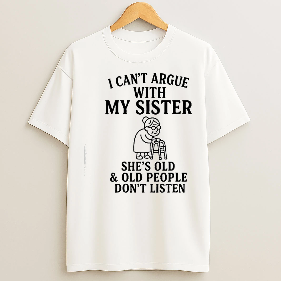 Classic I Cant Argue With My Sister Shes Old Old People Dont T Shirts