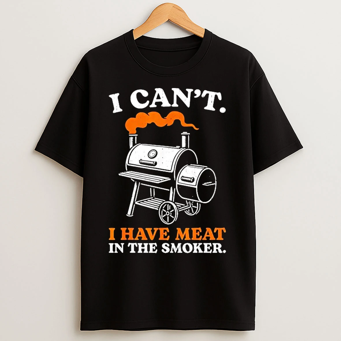 Classic I Cant I Have Meat In The Smoker T Shirts