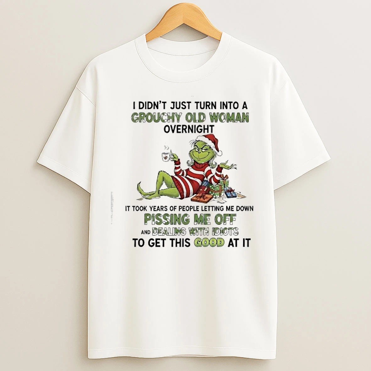 Classic I Didnt Just Turn Into A Grouchy Old Woman Overnight Grinch T Shirts