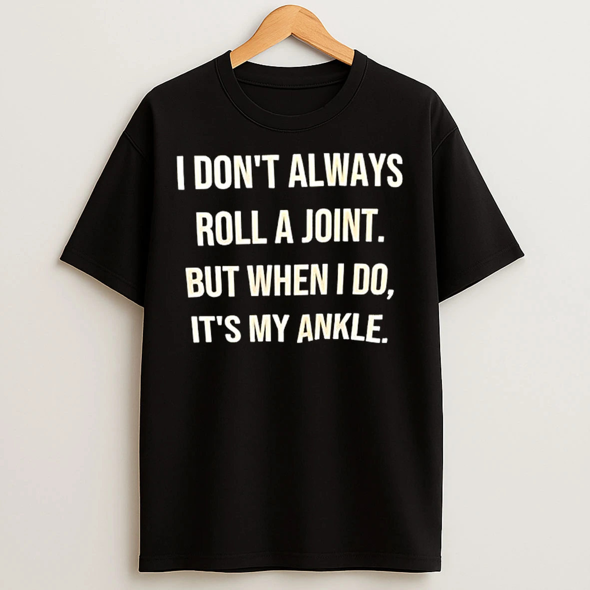 Classic I Dont Roll A Joint Always But When I Do Its My Ankle T Shirts