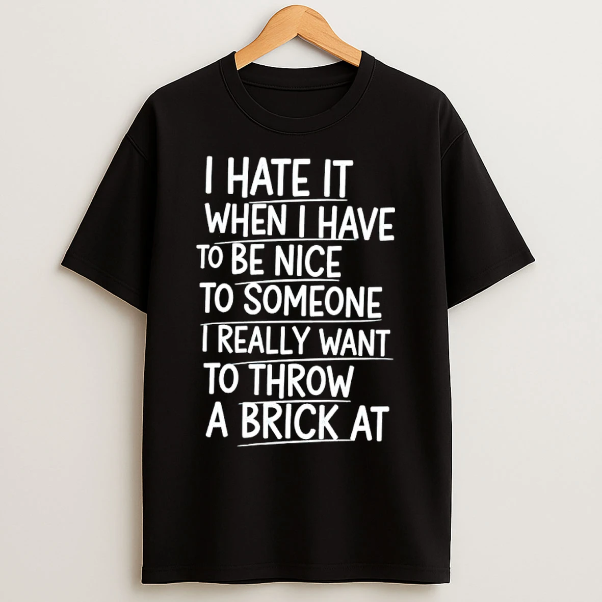 Classic I Hate It When I Have To Be Nice To Someone I Really Want To Throw A Brick At T Shirts