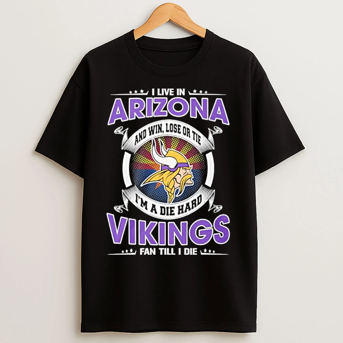 Classic I Live In Arizona And Win Lose Or Tie Im A Die Hard Minnesota Vikings Fan Till I Die T Shirts
