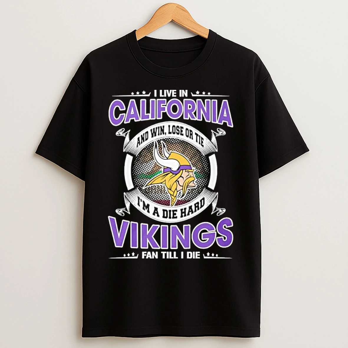 Classic I Live In California And Win Lose Or Tie Im A Die Hard Minnesota Vikings Fan Till I Die T Shirts