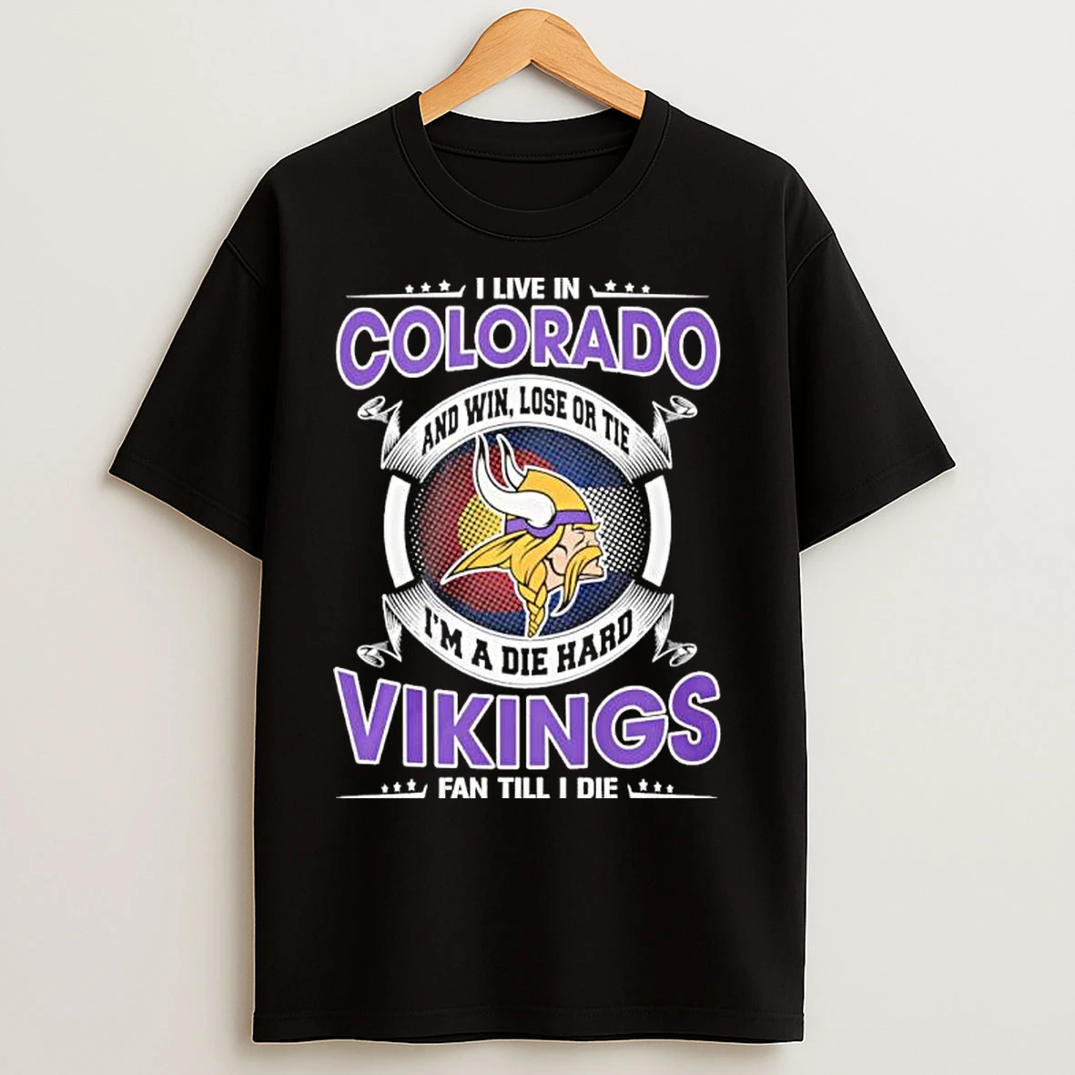 Classic I Live In Colorado And Win Lose Or Tie Im A Die Hard Minnesota Vikings Fan Till I Die T Shirts