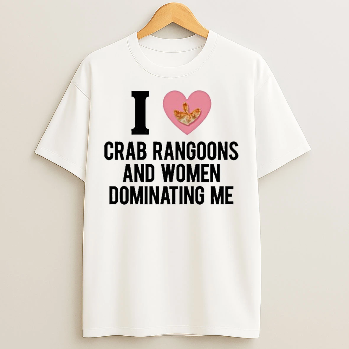 Classic I Love Crab Rangoons And Women Dominating Me T Shirts