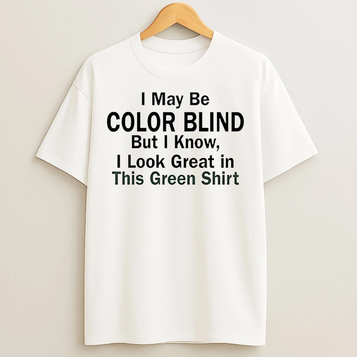 Classic I May Be Color Blind But I Know I Look Green In This Green T Shirts