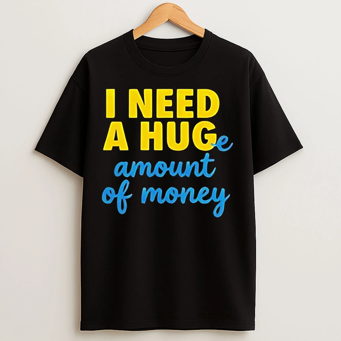 Classic I Need A Huge Amount Of Money T Shirts