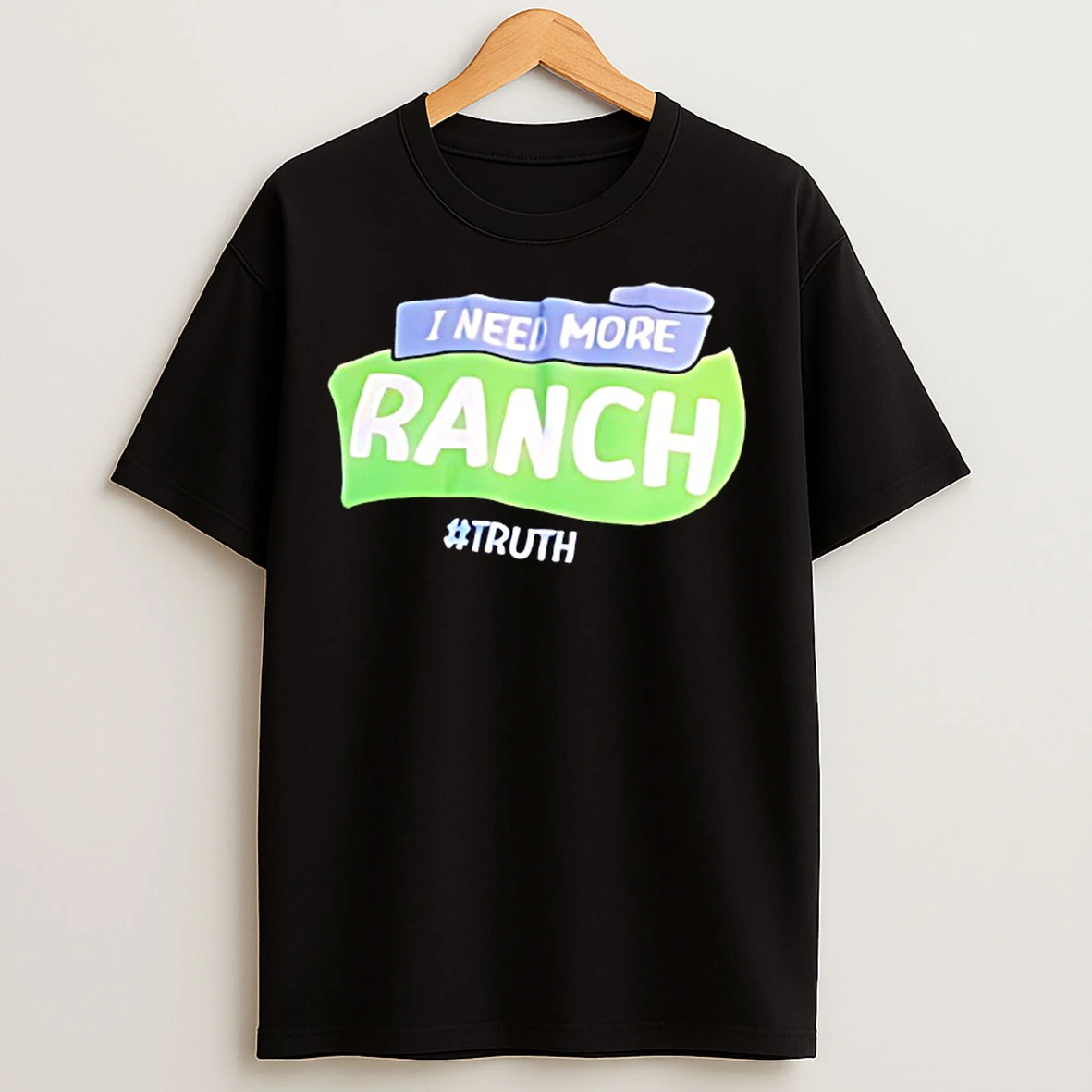 Classic I Need More Ranch Truth T Shirts