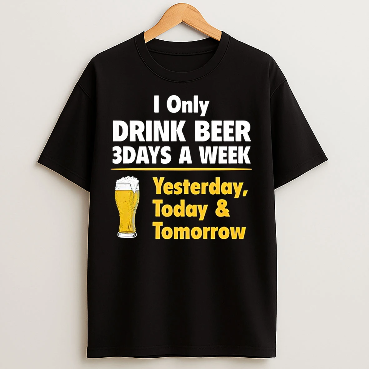 Classic I Only Drink Beer 3 Days A Week Yesterday Today Tomorrow Beer T Shirts