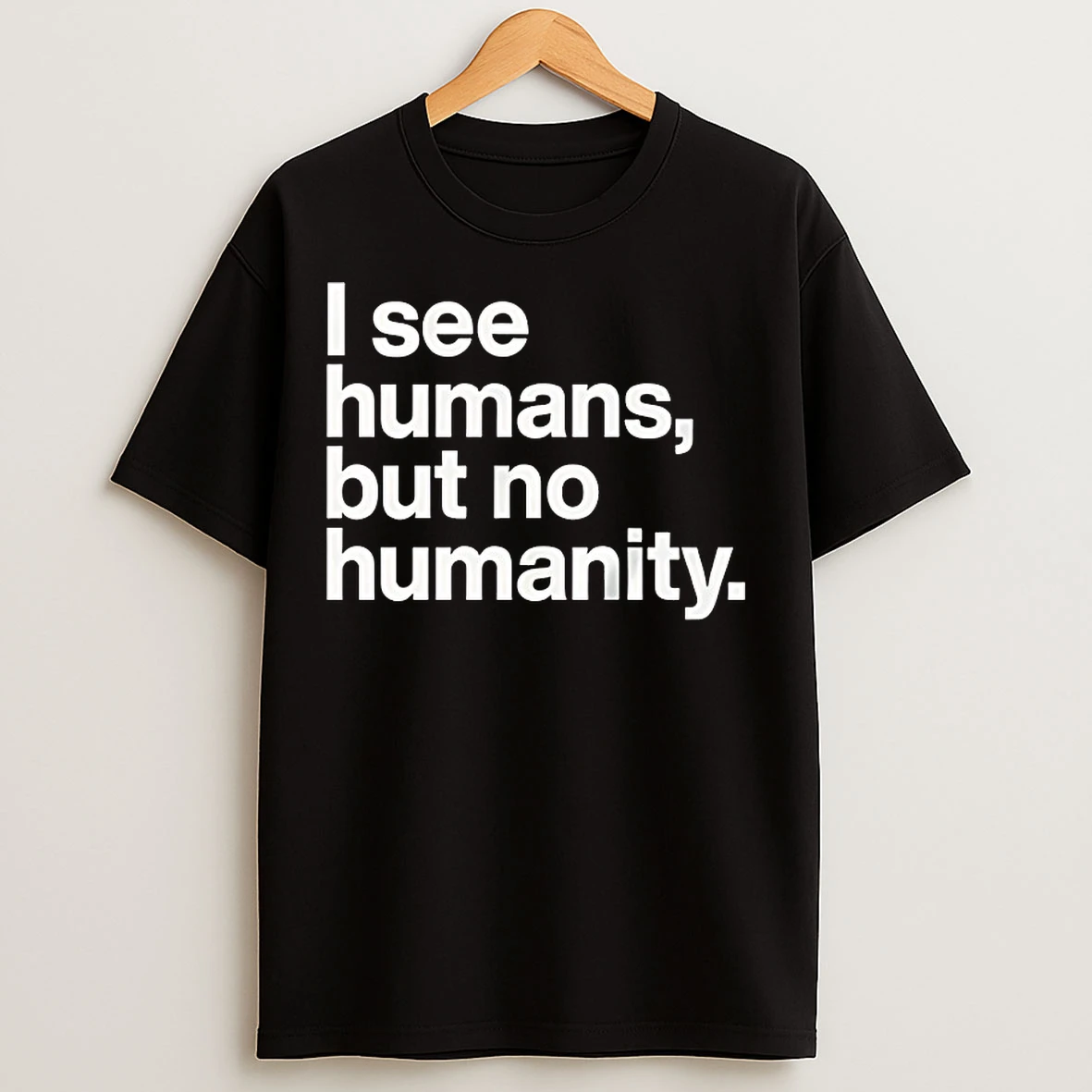 Classic I See Humans But No Humanity T Shirts
