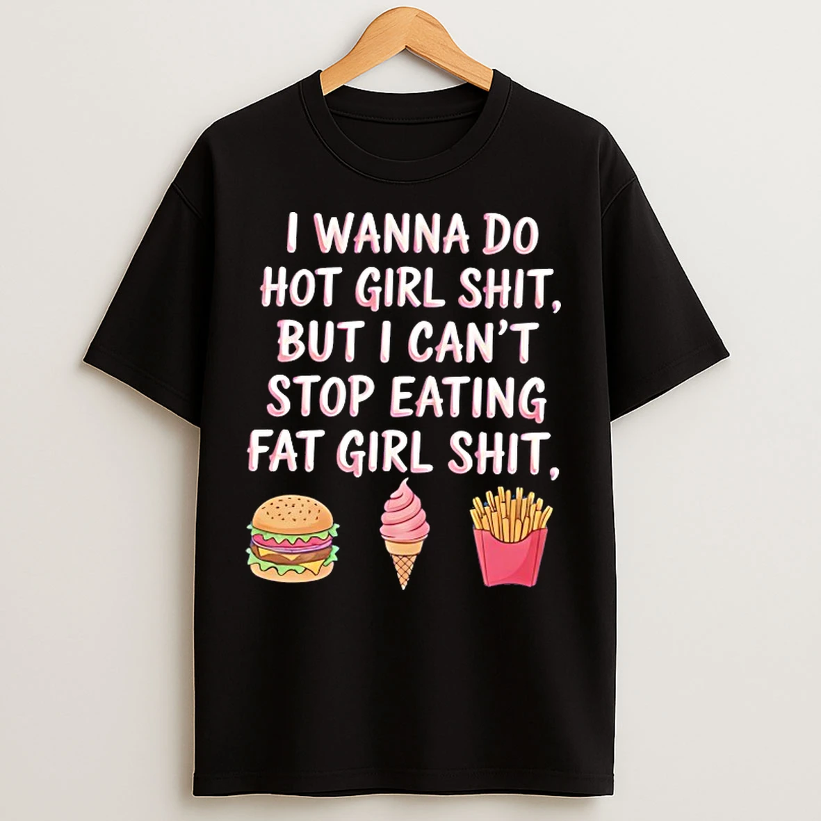 Classic I Wanna Do Hot Girl Shit But I Cant Stop Eating Fat Girl Shit T Shirts