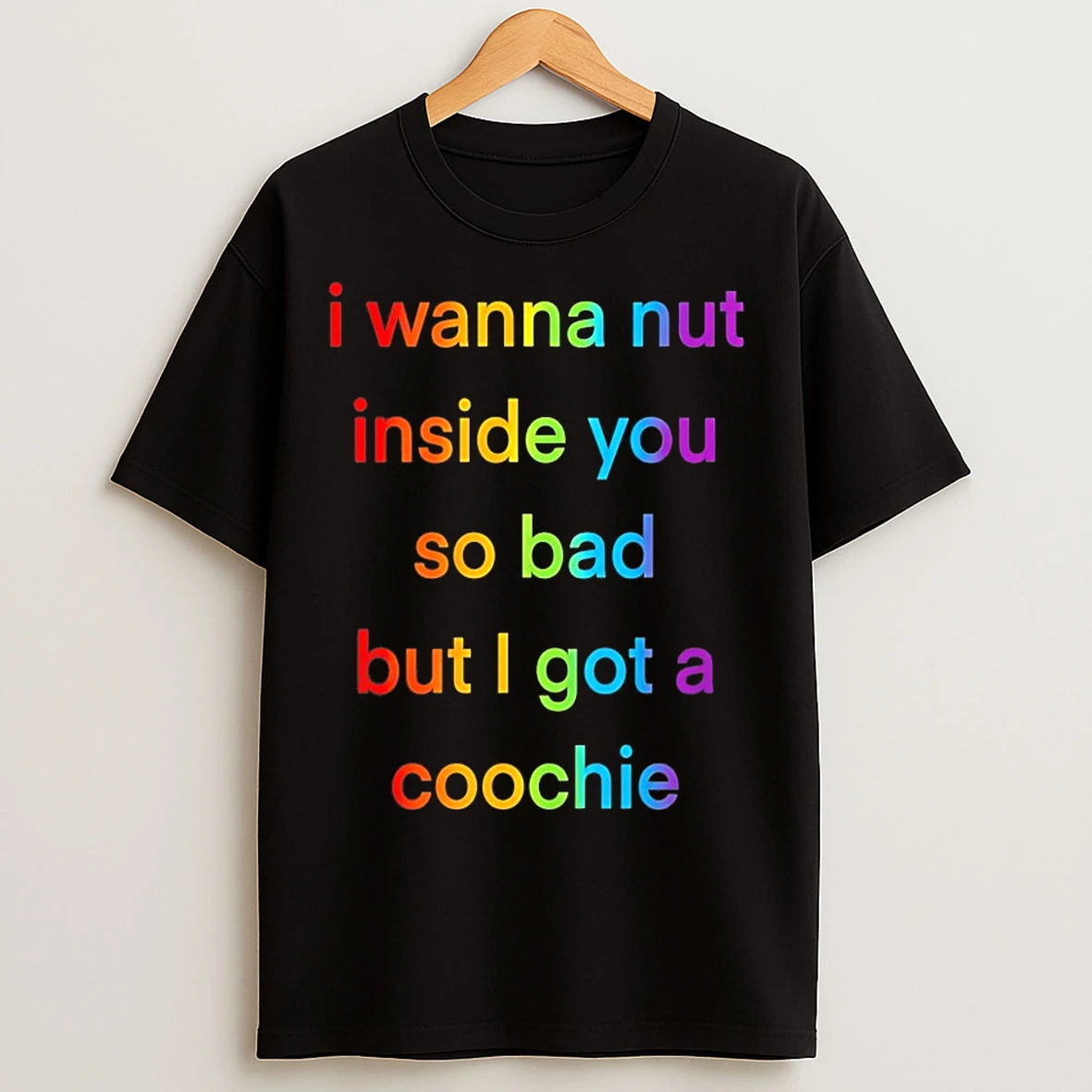 Classic I Wanna Nut In This Boy So Bad But I Got A Coochie T Shirts