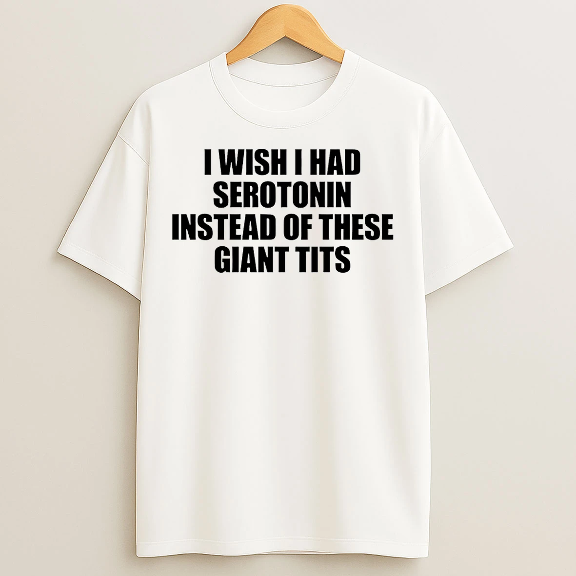 Classic I Wish I Had Serotonin Instead Of These Giant Tits T Shirts