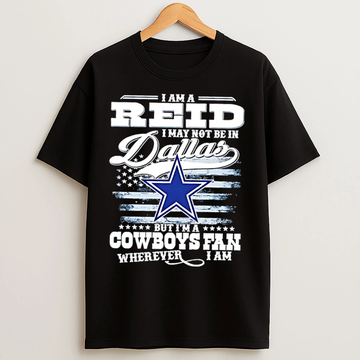 Classic I Am A Reid I May Not Be In Dallas But Im A Cowboys Fan Wherever I Am Us Flag T Shirts