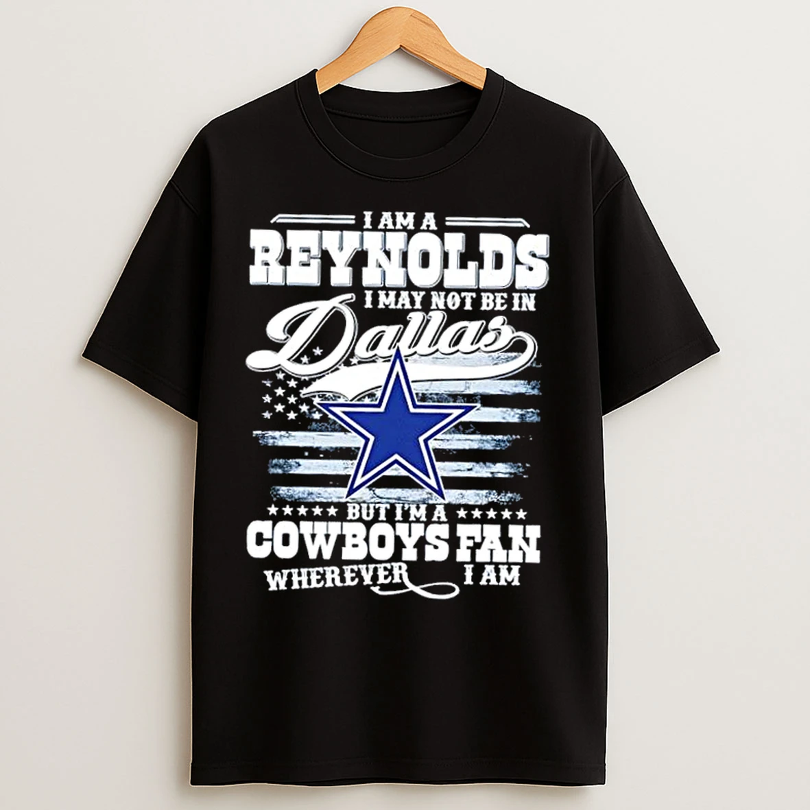 Classic I Am A Reynolds I May Not Be In Dallas But Im A Cowboys Fan Wherever I Am Us Flag T Shirts
