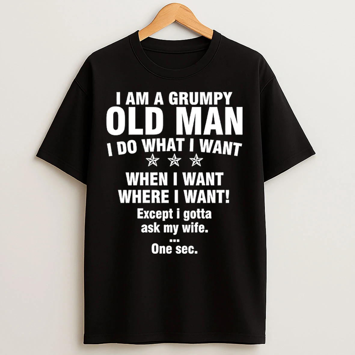 Classic I Am A Grumpy Old Man I Do What I Want When I Want Where I Want Except I Gotta Ask My Wife One Sec T Shirts