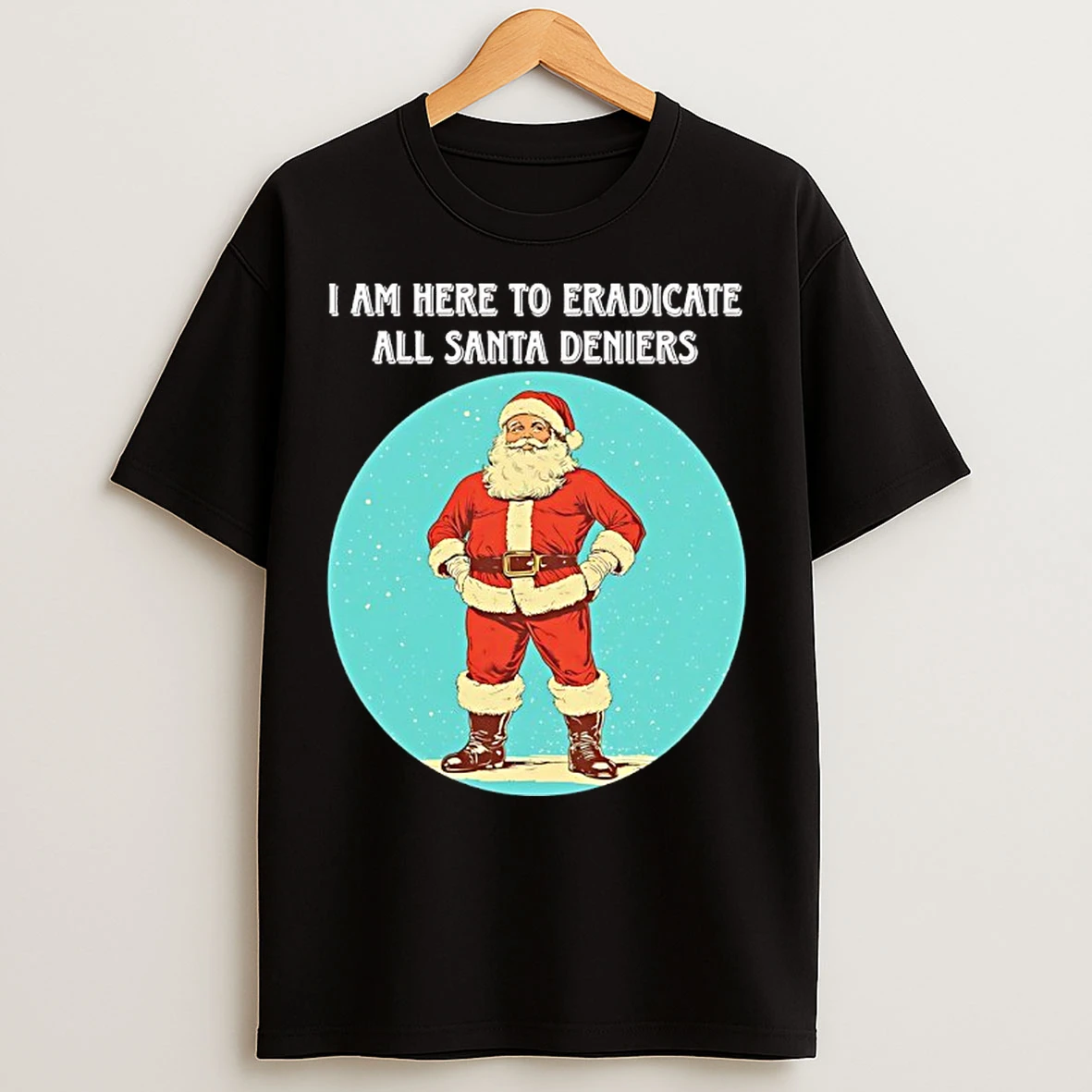 Classic I Am Here To Eradicate All Santa Deniers T Shirts
