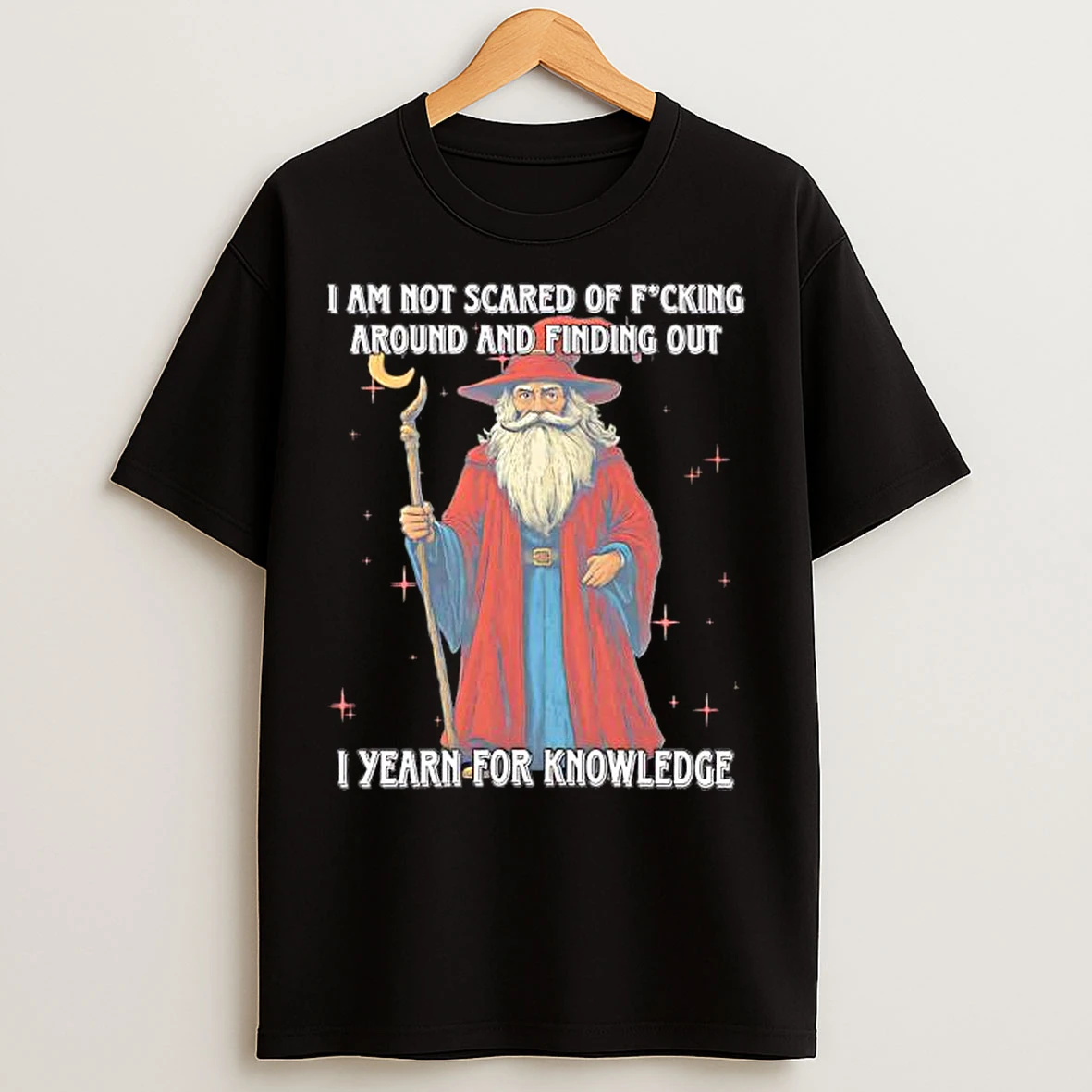 Classic I Am Not Scared Of Fucking Around And Finding Out I Yearn For Knowledgea Wizard T Shirts
